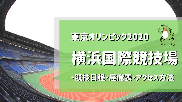 横浜国際総合競技場 オリンピックの競技日程 座席表 アクセス方法まとめ かえるのしっぽ
